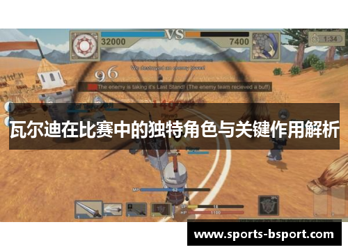 瓦尔迪在比赛中的独特角色与关键作用解析